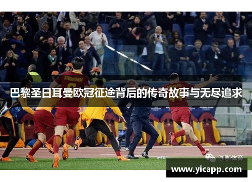 巴黎圣日耳曼欧冠征途背后的传奇故事与无尽追求